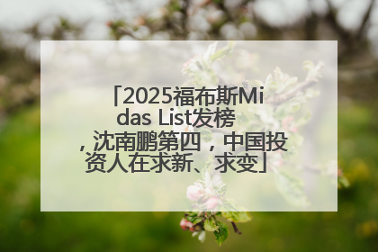2025福布斯Midas List发榜，沈南鹏第四，中国投资人在求新、求变